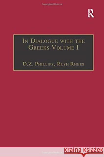 In Dialogue with the Greeks: Volume I: The Presocratics and Reality Rush Rhees D. Z. Phillips 9781138258891 Routledge