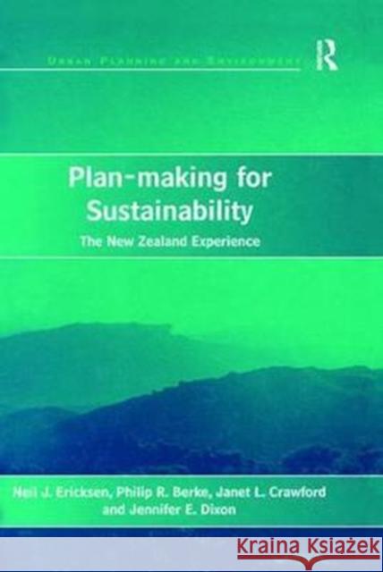 Plan-Making for Sustainability: The New Zealand Experience Neil J. Ericksen Philip R. Berke Jennifer E. Dixon 9781138258938 Routledge