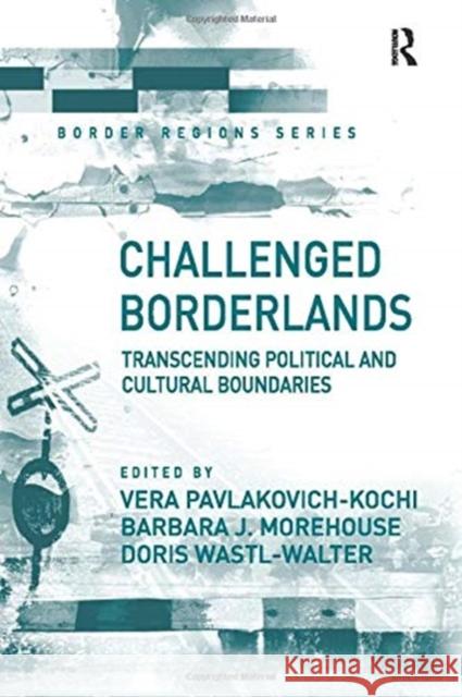 Challenged Borderlands: Transcending Political and Cultural Boundaries Vera Pavlakovich-Kochi Barbara J. Morehouse 9781138258952