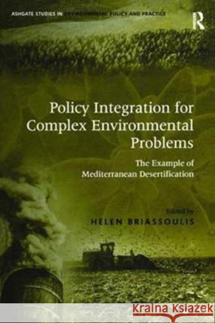 Policy Integration for Complex Environmental Problems: The Example of Mediterranean Desertification Helen Briassoulis 9781138259034 Routledge