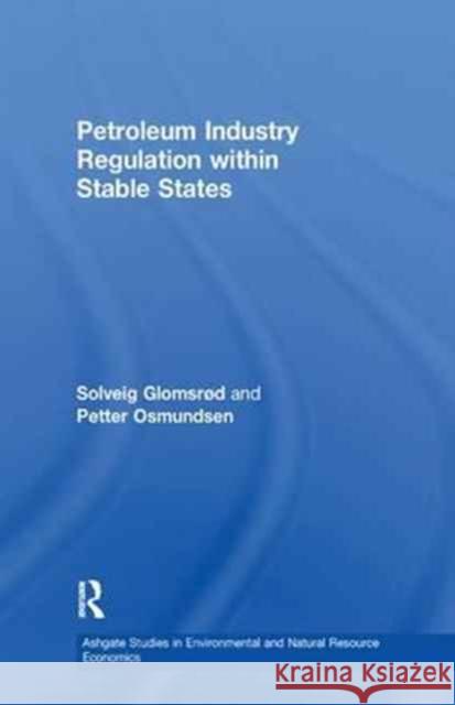 Petroleum Industry Regulation Within Stable States Solveig Glomsrød, Petter Osmundsen 9781138259041 Taylor and Francis