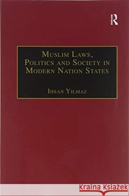 Muslim Laws, Politics and Society in Modern Nation States: Dynamic Legal Pluralisms in England, Turkey and Pakistan Ihsan Yilmaz 9781138259102