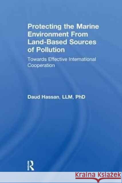 Protecting the Marine Environment from Land-Based Sources of Pollution: Towards Effective International Cooperation Daud Hassan 9781138259225