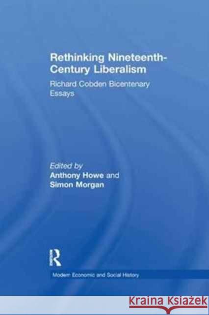 Rethinking Nineteenth-Century Liberalism: Richard Cobden Bicentenary Essays Morgan, Simon 9781138259348 Modern Economic and Social History