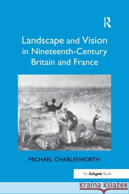 Landscape and Vision in Nineteenth-Century Britain and France Michael Charlesworth 9781138259430 Taylor and Francis