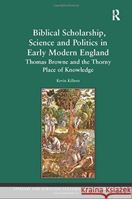 Biblical Scholarship, Science and Politics in Early Modern England: Thomas Browne and the Thorny Place of Knowledge Kevin Killeen 9781138259508