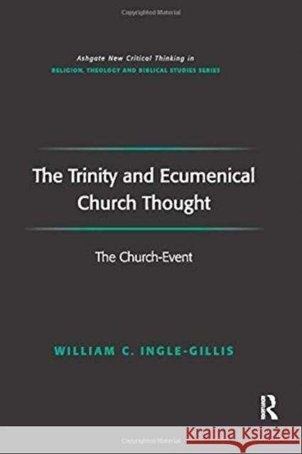 The Trinity and Ecumenical Church Thought: The Church-Event William C. Ingle-Gillis 9781138259522 Taylor and Francis