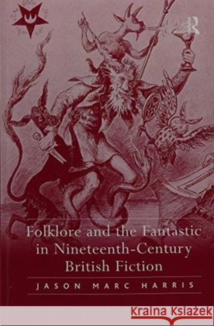 Folklore and the Fantastic in Nineteenth-Century British Fiction Jason Marc Harris   9781138259546