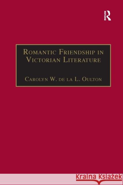 Romantic Friendship in Victorian Literature Carolyn W. De La L. Oulton 9781138259621 Routledge