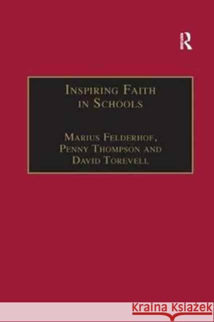 Inspiring Faith in Schools: Studies in Religious Education Marius Felderhof Penny Thompson 9781138259669