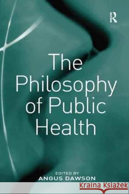 The Philosophy of Public Health Angus Dawson 9781138259676 Routledge