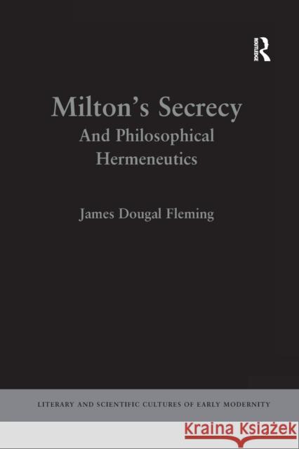 Milton's Secrecy: And Philosophical Hermeneutics James Dougal Fleming 9781138259690 Routledge