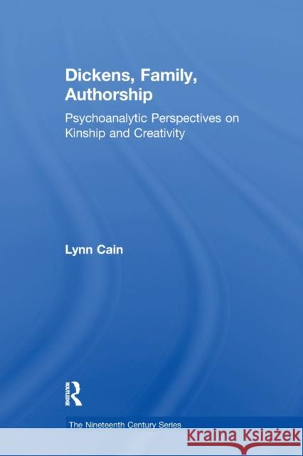 Dickens, Family, Authorship: Psychoanalytic Perspectives on Kinship and Creativity Lynn Cain 9781138259782 Taylor and Francis