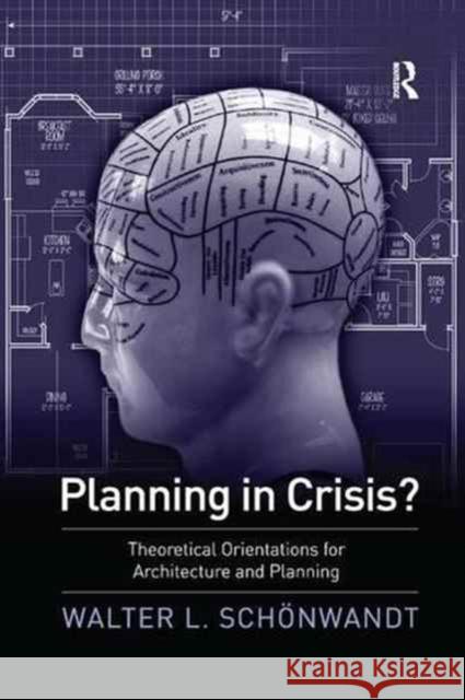 Planning in Crisis?: Theoretical Orientations for Architecture and Planning Walter Schoenwandt 9781138259935 Routledge