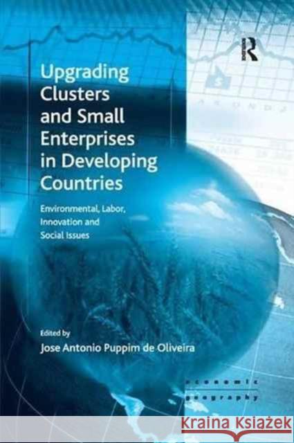 Upgrading Clusters and Small Enterprises in Developing Countries: Environmental, Labor, Innovation and Social Issues Jose Antonio Puppim de Oliveira 9781138259966