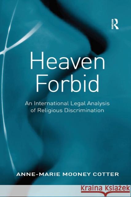 Heaven Forbid: An International Legal Analysis of Religious Discrimination Anne-Marie Mooney Cotter 9781138260023 Taylor & Francis Ltd