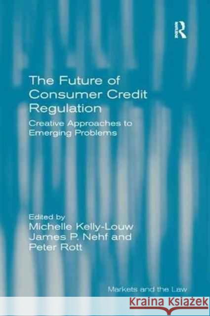 The Future of Consumer Credit Regulation: Creative Approaches to Emerging Problems Michelle Kelly-Louw Peter Rott James P. Nehf 9781138260054 Routledge