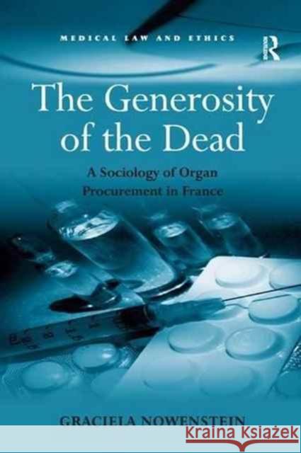 The Generosity of the Dead: A Sociology of Organ Procurement in France Graciela Nowenstein 9781138260085 Routledge
