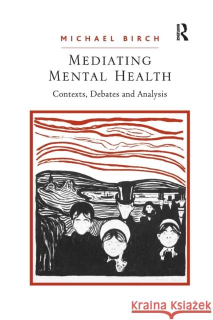Mediating Mental Health: Contexts, Debates and Analysis Michael Birch 9781138260139 Routledge