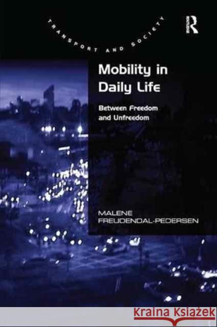 Mobility in Daily Life: Between Freedom and Unfreedom Malene Freudendal-Pedersen 9781138260153