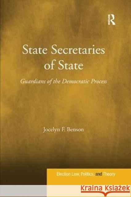 State Secretaries of State: Guardians of the Democratic Process. Jocelyn F. Benson Jocelyn F. Benson 9781138260337 Routledge