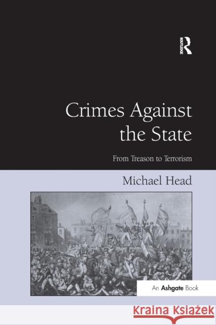 Crimes Against The State: From Treason to Terrorism Head, Michael 9781138260351