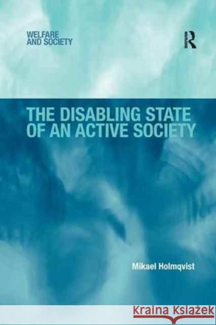 The Disabling State of an Active Society Mikael Holmqvist 9781138260375 Routledge