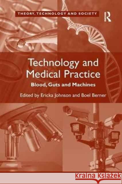 Technology and Medical Practice: Blood, Guts and Machines Boel Berner Ericka Johnson 9781138260382 Routledge