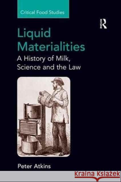 Liquid Materialities: A History of Milk, Science and the Law Peter Atkins 9781138260436 Routledge