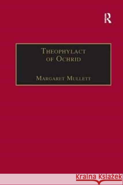 Theophylact of Ochrid: Reading the Letters of a Byzantine Archbishop Margaret Mullett 9781138260528