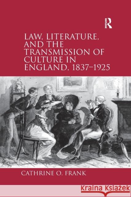 Law, Literature, and the Transmission of Culture in England, 1837-1925 Cathrine O. Frank 9781138260559