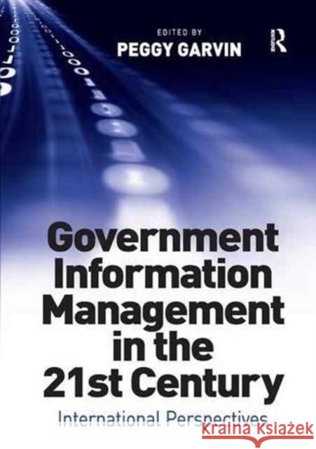 Government Information Management in the 21st Century: International Perspectives Peggy Garvin 9781138260634