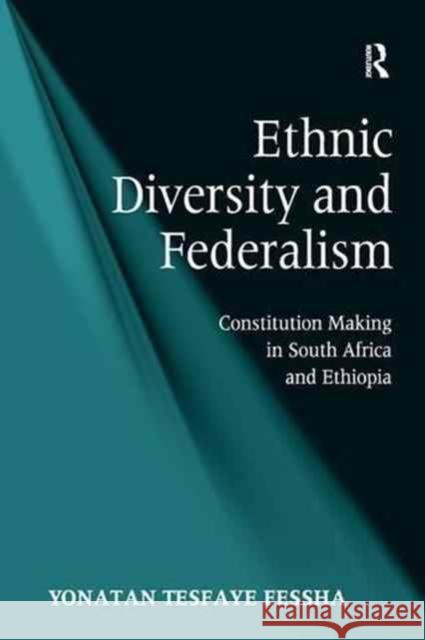 Ethnic Diversity and Federalism: Constitution Making in South Africa and Ethiopia Yonatan Tesfaye Fessha 9781138260689 Taylor & Francis Ltd