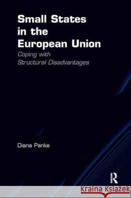 Small States in the European Union: Coping with Structural Disadvantages Diana Panke 9781138260757