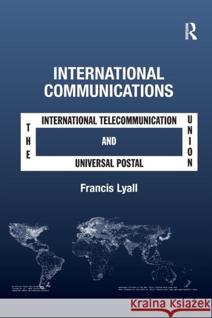 International Communications: The International Telecommunication Union and the Universal Postal Union Francis Lyall 9781138260870 Routledge