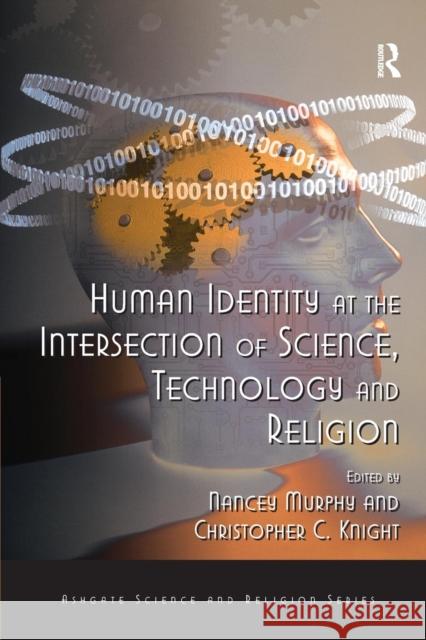 Human Identity at the Intersection of Science, Technology and Religion Christopher C. Knight Nancey Murphy 9781138260955