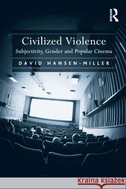 Civilized Violence: Subjectivity, Gender and Popular Cinema David Hansen-Miller 9781138261020