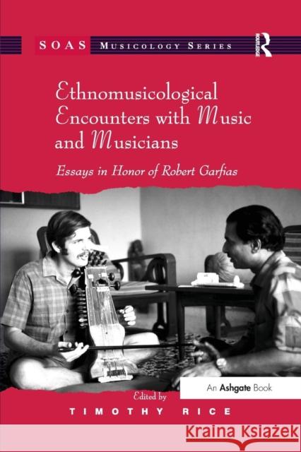 Ethnomusicological Encounters with Music and Musicians: Essays in Honor of Robert Garfias Timothy Rice 9781138261112 Routledge