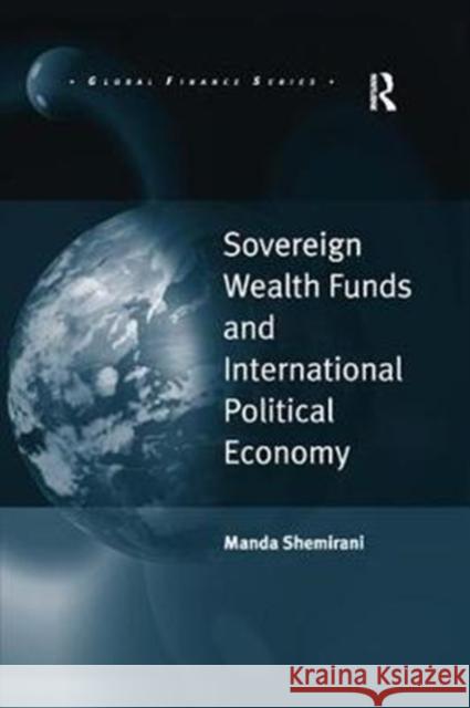 Sovereign Wealth Funds and International Political Economy Manda Shemirani 9781138261167 Routledge