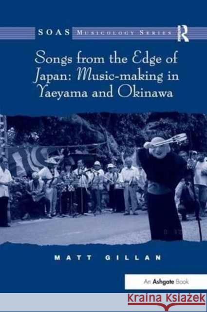 Songs from the Edge of Japan: Music-Making in Yaeyama and Okinawa Matt Gillan 9781138261242 Routledge