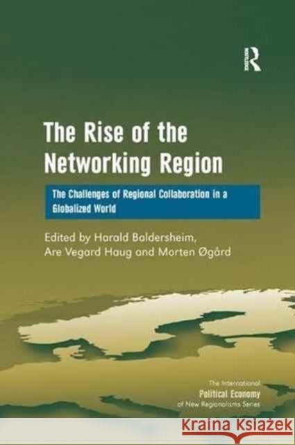The Rise of the Networking Region: The Challenges of Regional Collaboration in a Globalized World Are Vegard Haug Harald Baldersheim 9781138261327 Routledge