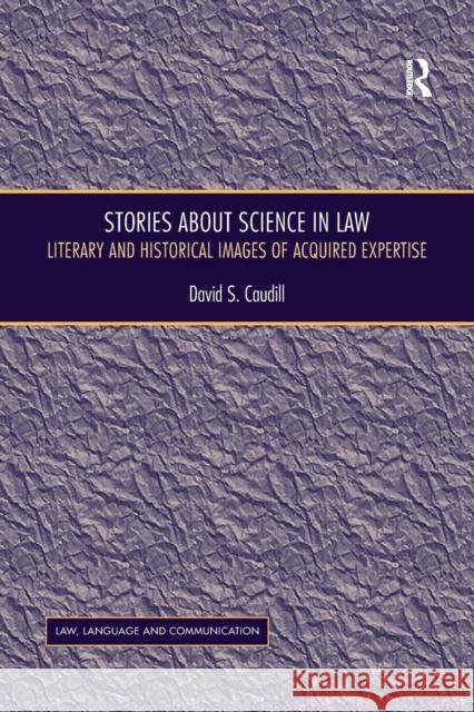 Stories about Science in Law: Literary and Historical Images of Acquired Expertise David S. Caudill 9781138261365 Routledge