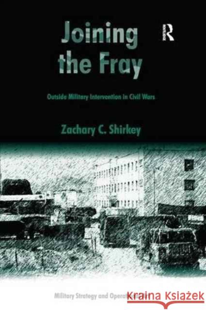 Joining the Fray: Outside Military Intervention in Civil Wars Zachary C. Shirkey 9781138261440 Routledge