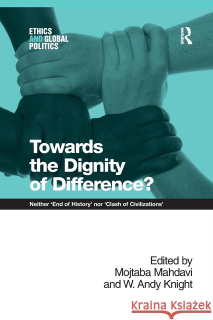 Towards the Dignity of Difference?: Neither 'End of History' Nor 'Clash of Civilizations' Knight, W. Andy 9781138261709 Routledge