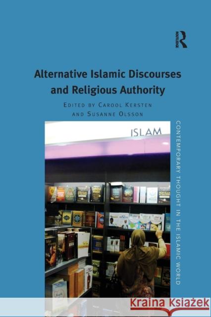 Alternative Islamic Discourses and Religious Authority. Edited by Carool Kersten, Susanne Olsson Susanne Olsson Carool Kersten 9781138261754 Routledge
