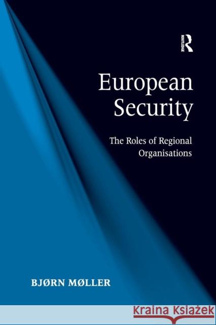 European Security: The Roles of Regional Organisations Bjorn Moller 9781138261808