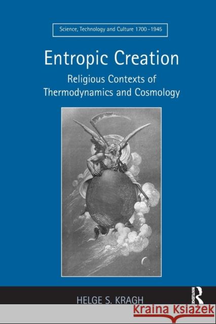 Entropic Creation: Religious Contexts of Thermodynamics and Cosmology Helge S. Kragh 9781138261839 Routledge