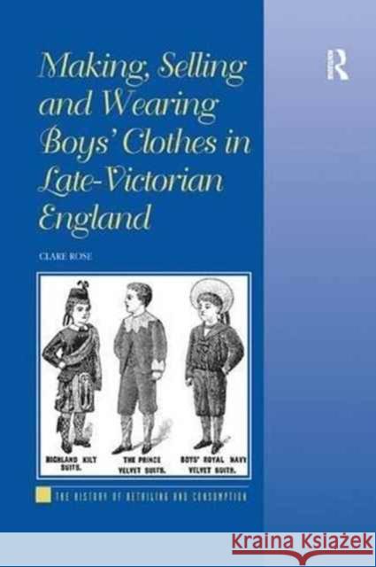 Making, Selling and Wearing Boys' Clothes in Late-Victorian: Sartorial Consumption in Britain 1880-1939 Rose, Clare 9781138261860