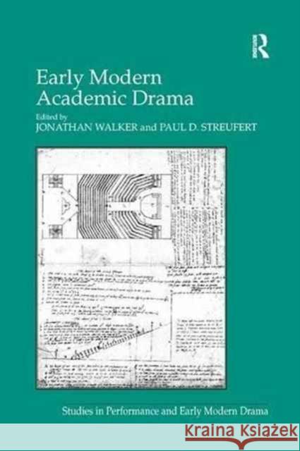 Early Modern Academic Drama Paul D. Streufert Jonathan Walker 9781138261884 Routledge