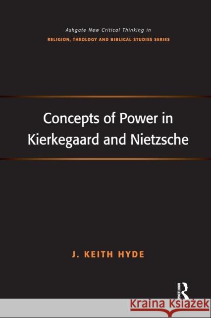 Concepts of Power in Kierkegaard and Nietzsche J. Keith Hyde 9781138261983 Routledge